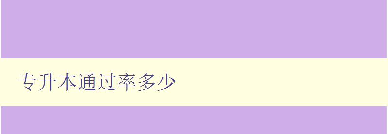 專升本通過率多少 分析近年來各省市專升本考試通過率情況 專升本通過率多少 分析近年來各省市專升本考試通過率情況