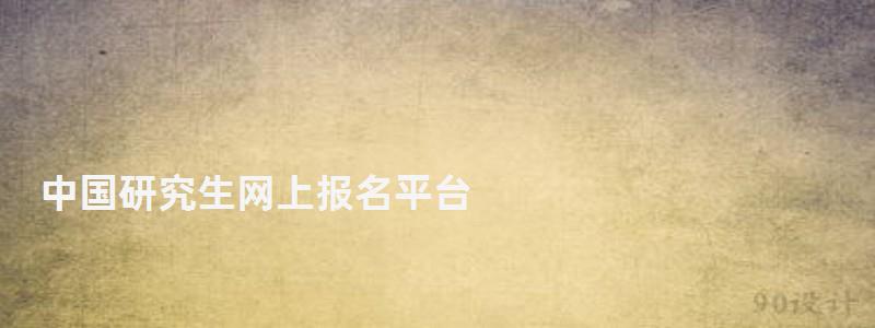 中國研究生網上報名平臺,中國研究生網上報名系統 中國研究生網上報名平臺,中國研究生網上報名系統
