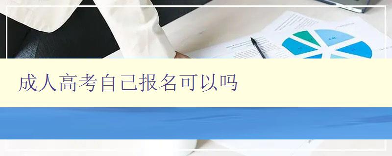 成人高考自己報名可以嗎 成人高考自己報名可以嗎