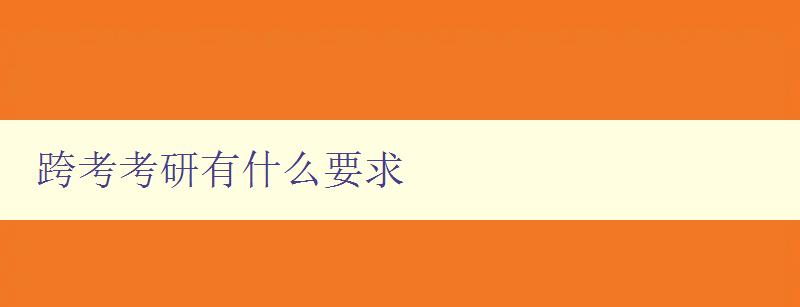 跨考考研有什么要求 詳解跨考考研的報名條件和準備工作 跨考考研有什么要求 詳解跨考考研的報名條件和準備工作