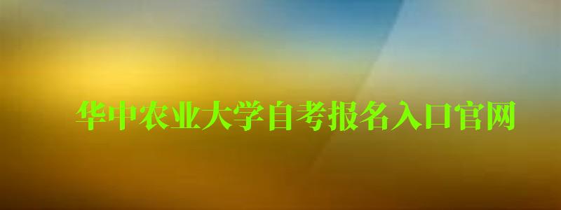 華中農業大學自考報名入口官網 華中農業大學自考報名入口官網(圖1)