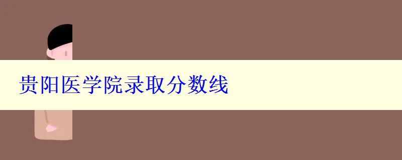 貴陽醫(yī)學(xué)院錄取分?jǐn)?shù)線