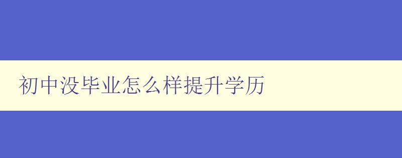 初中沒畢業怎么樣提升學歷 初中沒畢業怎么樣提升學歷
