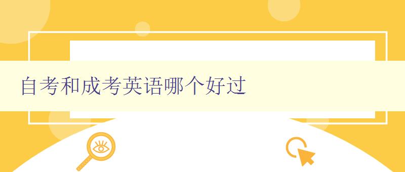 自考和成考英語哪個好過 比較自考和成考英語的難度和考試特點 自考和成考英語哪個好過 比較自考和成考英語的難度和考試特點