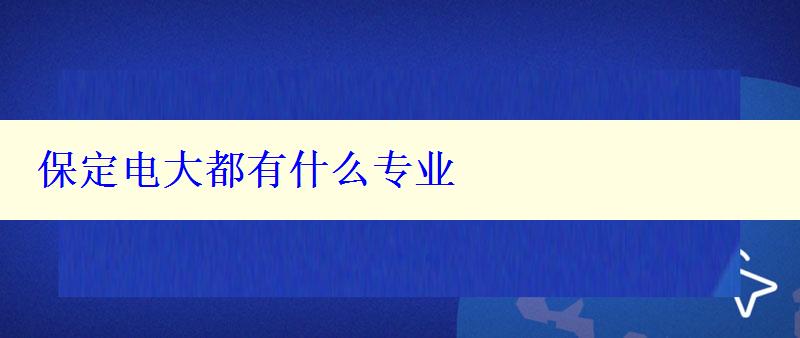 保定電大都有什么專業(yè) 保定電大都有什么專業(yè)