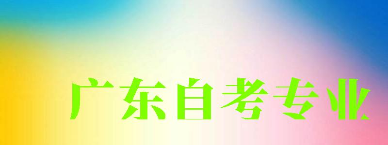 廣東自考專業 廣東自考專業 (圖1)
