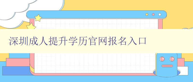 深圳成人提升學(xué)歷官網(wǎng)報(bào)名入口 深圳成人提升學(xué)歷官網(wǎng)報(bào)名入口