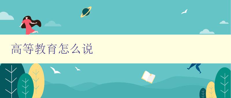 高等教育怎么說 探討高等教育的定義和意義 高等教育怎么說 探討高等教育的定義和意義
