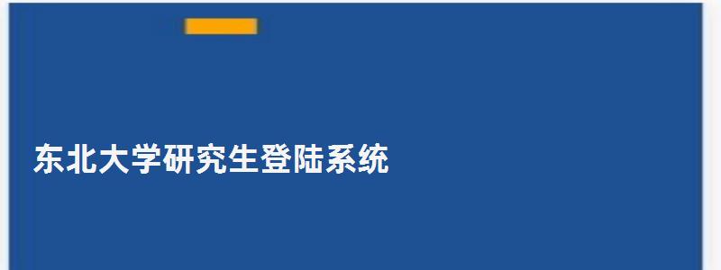 東北大學研究生登陸系統,東北大學研究生院網上辦公系統 東北大學研究生登陸系統,東北大學研究生院網上辦公系統