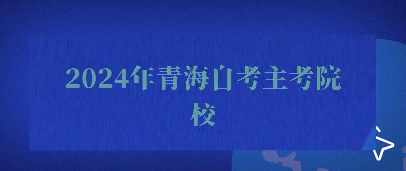 2024年青海自考主考院校 2024年青海自考主考院校