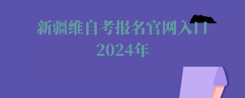 新疆維自考報(bào)名官網(wǎng)入口2024年 新疆維自考報(bào)名官網(wǎng)入口2024年