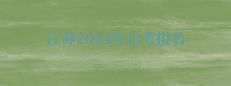 江蘇2024年自考報名 江蘇2024年自考報名