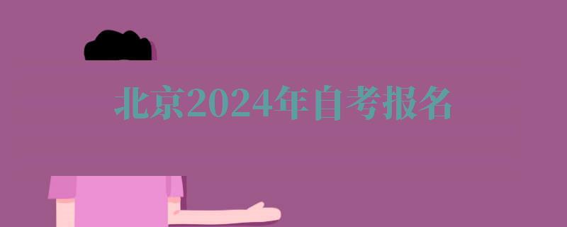 北京2024年自考報名 北京2024年自考報名