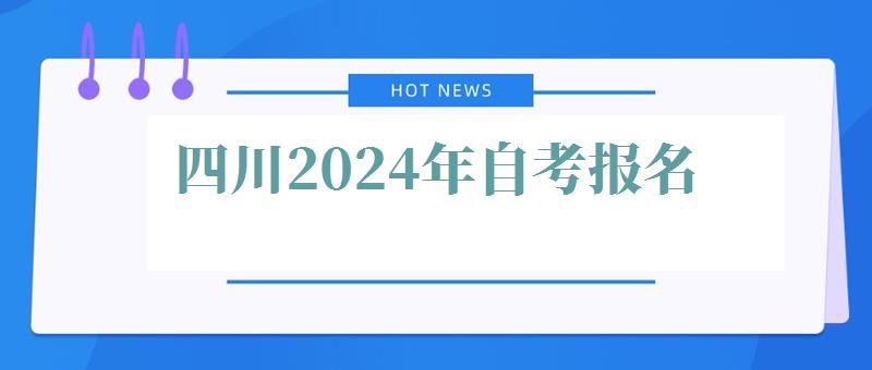 四川2024年自考報名 四川2024年自考報名