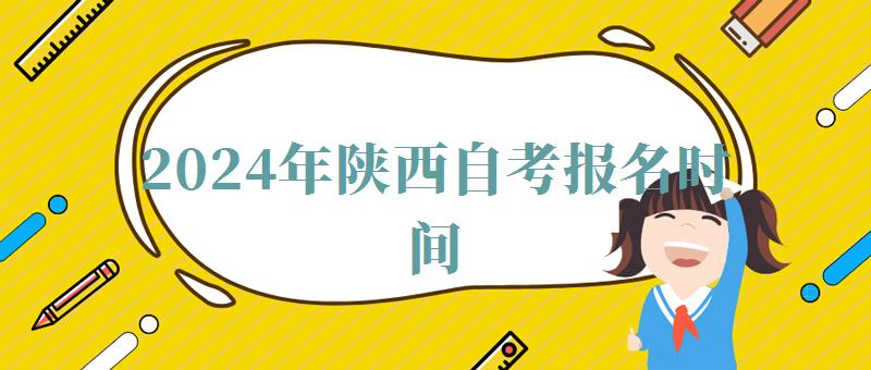2024年陜西自考報(bào)名時(shí)間 2024年陜西自考報(bào)名時(shí)間