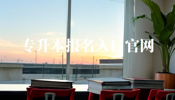 專升本報(bào)名入口官網(wǎng),專升本報(bào)名入口官網(wǎng)2024年