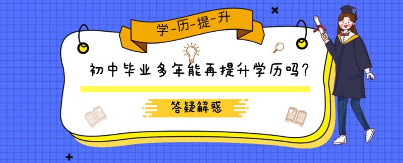 初中畢業(yè)多年能再提升學歷嗎？
