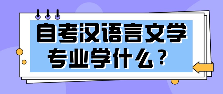 自考漢語言文學專業(yè)學什么？