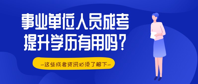 事業(yè)單位人員成考提升學歷有用嗎？