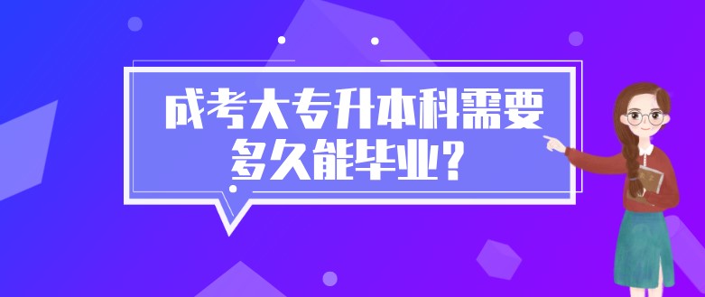 成考大專升本科需要多久能畢業？