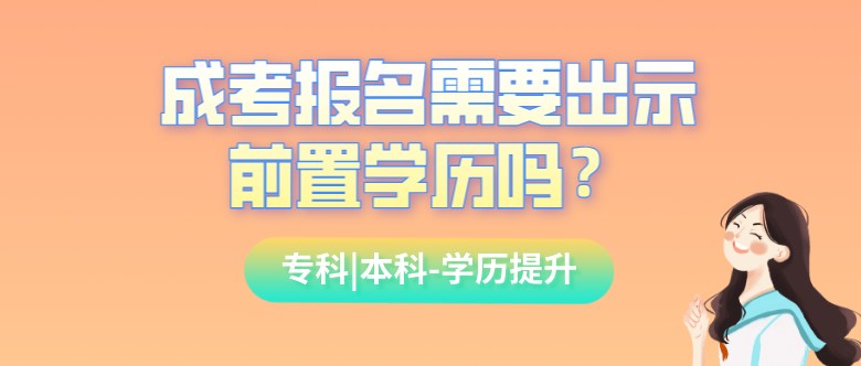 成考報(bào)名需要出示前置學(xué)歷嗎？