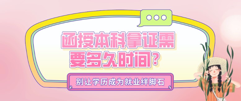 函授本科拿證需要多久時間？