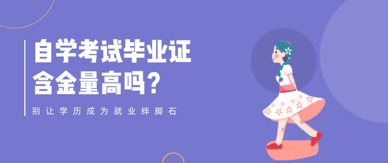 自學(xué)考試畢業(yè)證含金量高嗎？