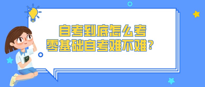自考到底怎么考，零基礎(chǔ)自考難不難？
