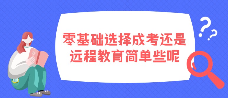 零基礎選擇成考還是遠程教育簡單些呢？