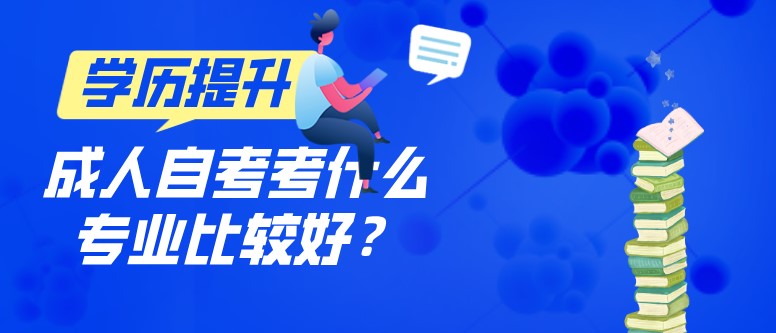 成人自考考什么專業(yè)比較好？