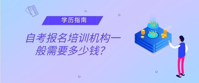 自考報(bào)名培訓(xùn)機(jī)構(gòu)一般需要多少錢？