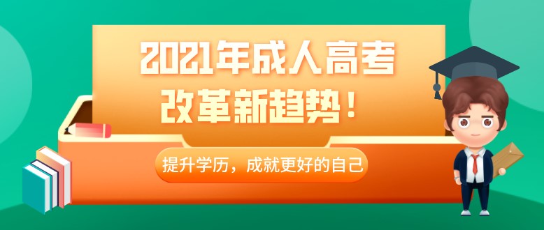 2021年成人高考改革新趨勢,提升學歷要盡早!