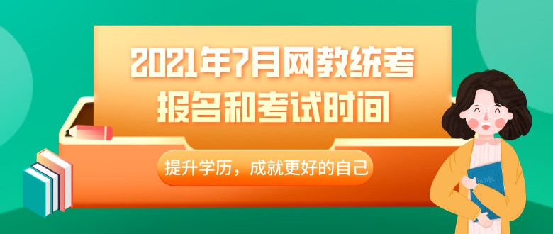 2021年7月網(wǎng)教統(tǒng)考報(bào)名和考試時(shí)間