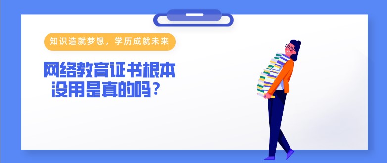 網(wǎng)絡(luò)教育證書根本沒用是真的嗎？