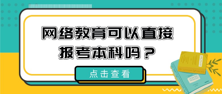 網(wǎng)絡(luò)教育可以直接報(bào)考本科嗎？