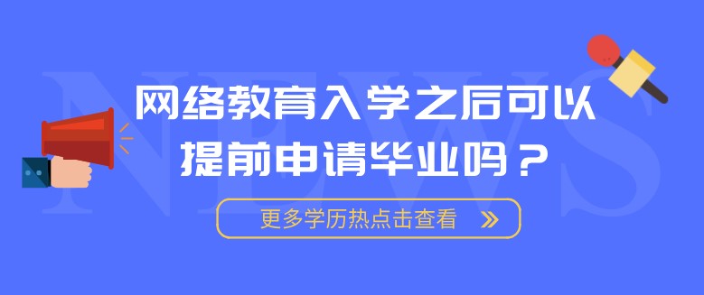 網絡教育入學之后可以提前申請畢業(yè)嗎？