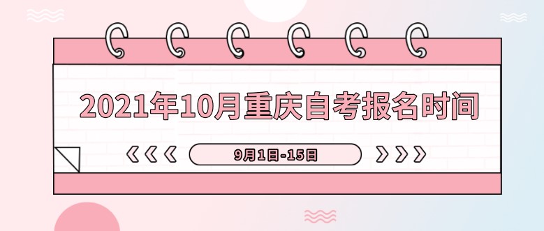 2021年10月重慶自考報(bào)名時(shí)間：9月1日-15日
