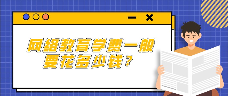 網(wǎng)絡(luò)教育學(xué)費(fèi)一般要花多少錢(qián)？