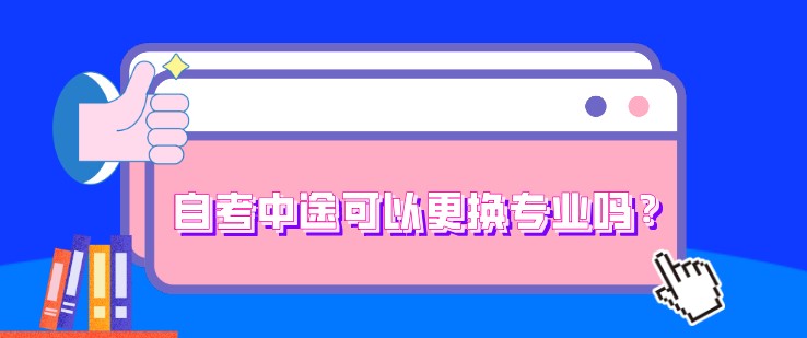 自考中途可以更換專業(yè)嗎？