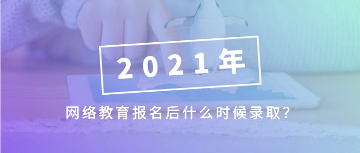 網(wǎng)絡(luò)教育報(bào)名后什么時(shí)候錄??？