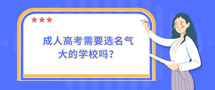 成人高考需要選名氣大的學校嗎？