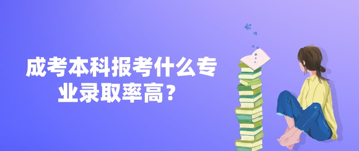 成考本科報考什么專業錄取率高？