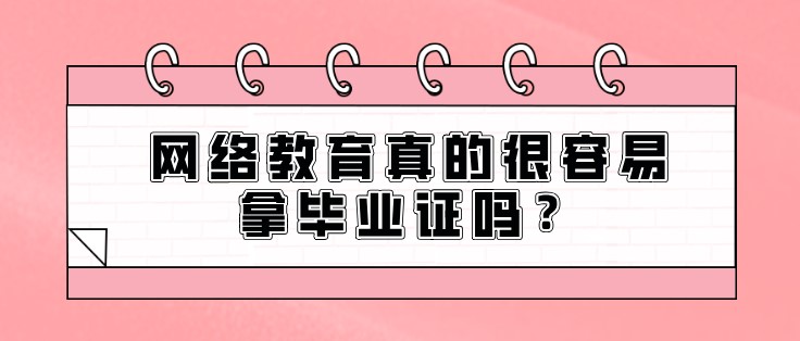 網絡教育真的很容易拿畢業證嗎？