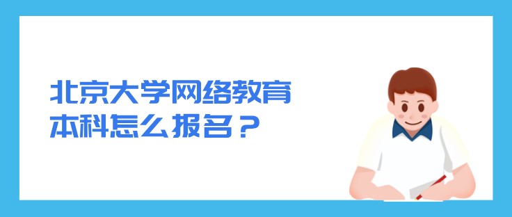 北京大學網絡教育本科怎么報名？
