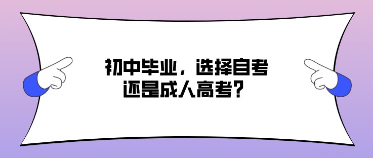 初中畢業，選擇自考還是成人高考？
