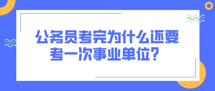 公務(wù)員考完為什么還要考一次事業(yè)單位？