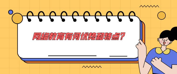 網(wǎng)絡(luò)教育有何優(yōu)勢(shì)和特點(diǎn)？