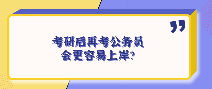 考研后再考公務員，會更容易上岸？