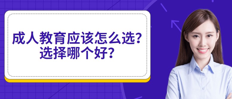 成人教育應(yīng)該怎么選？選擇哪個(gè)好？
