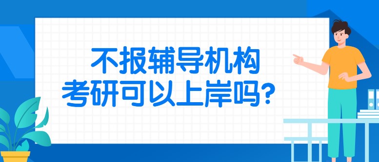 不報(bào)輔導(dǎo)機(jī)構(gòu)，考研可以上岸嗎？